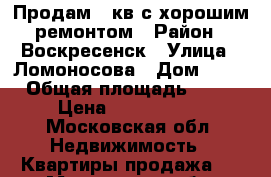 Продам 2 кв с хорошим ремонтом › Район ­ Воскресенск › Улица ­ Ломоносова › Дом ­ 96 › Общая площадь ­ 46 › Цена ­ 1 600 000 - Московская обл. Недвижимость » Квартиры продажа   . Московская обл.